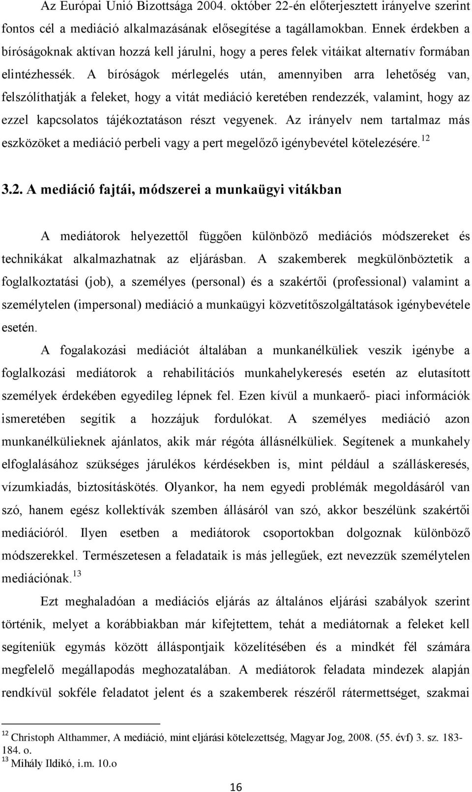 A bíróságok mérlegelés után, amennyiben arra lehetőség van, felszólíthatják a feleket, hogy a vitát mediáció keretében rendezzék, valamint, hogy az ezzel kapcsolatos tájékoztatáson részt vegyenek.