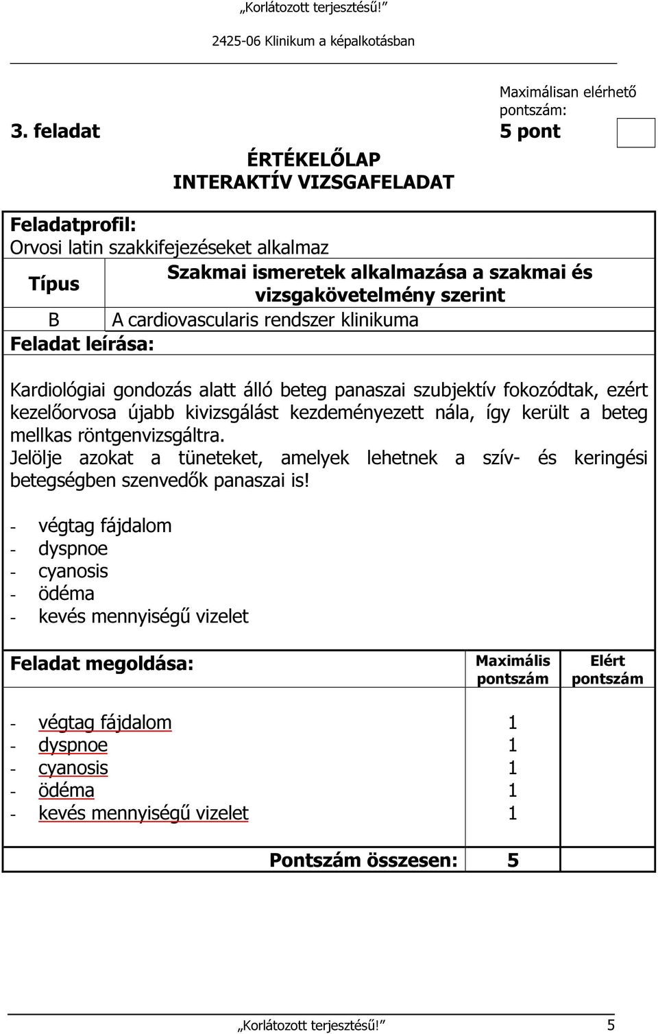 Jelölje azokat a tüneteket, amelyek lehetnek a szív- és keringési betegségben szenvedők panaszai is!