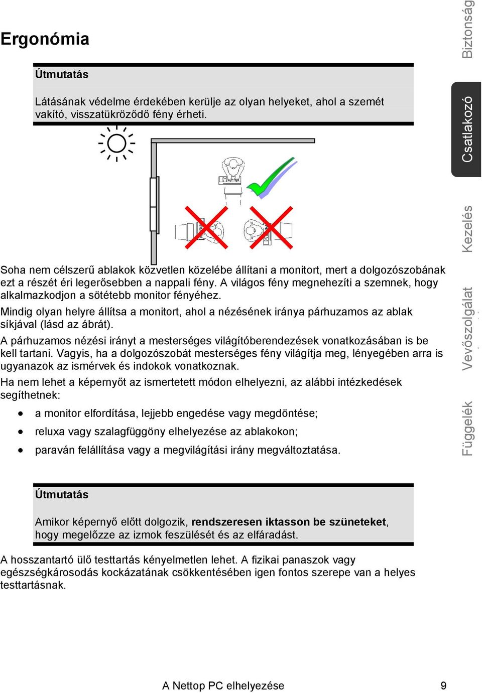 A világos fény megnehezíti a szemnek, hogy alkalmazkodjon a sötétebb monitor fényéhez. Mindig olyan helyre állítsa a monitort, ahol a nézésének iránya párhuzamos az ablak síkjával (lásd az ábrát).