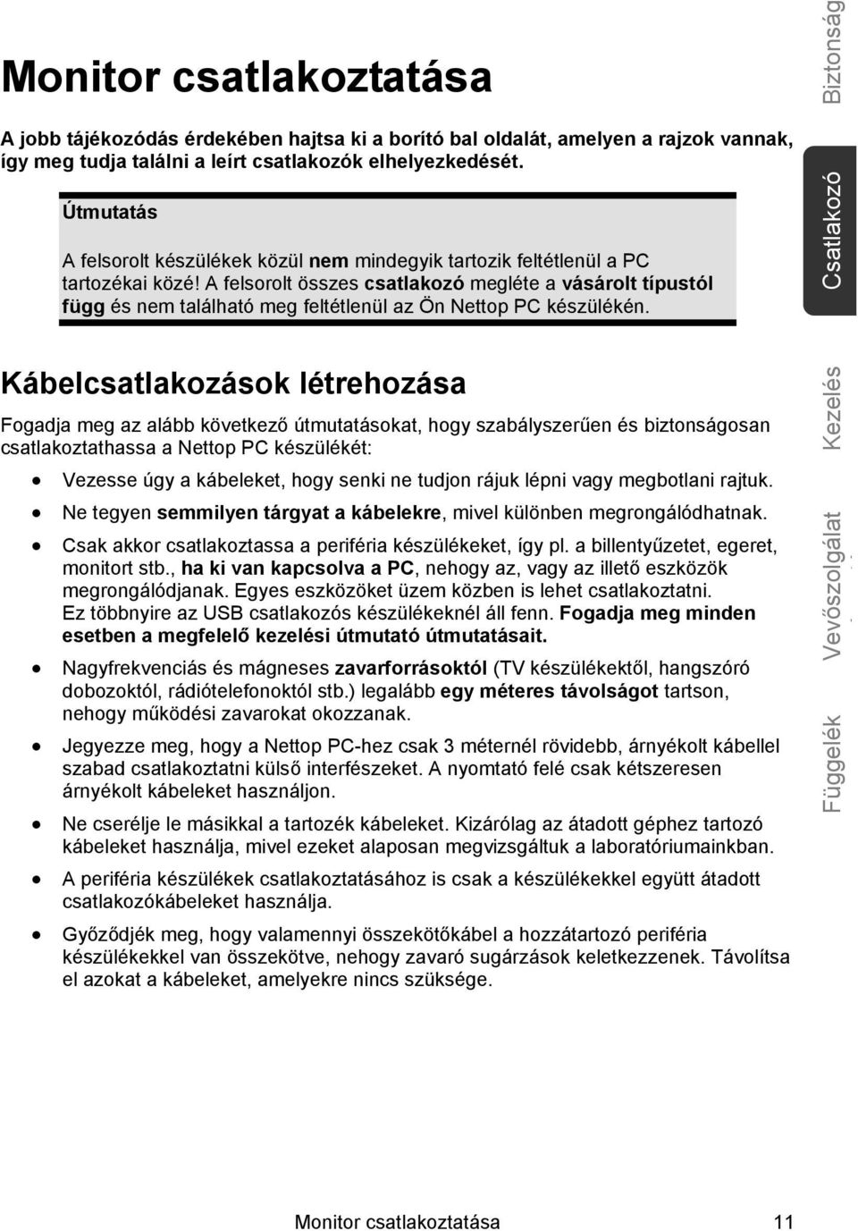 A felsorolt összes csatlakozó megléte a vásárolt típustól függ és nem található meg feltétlenül az Ön Nettop PC készülékén.