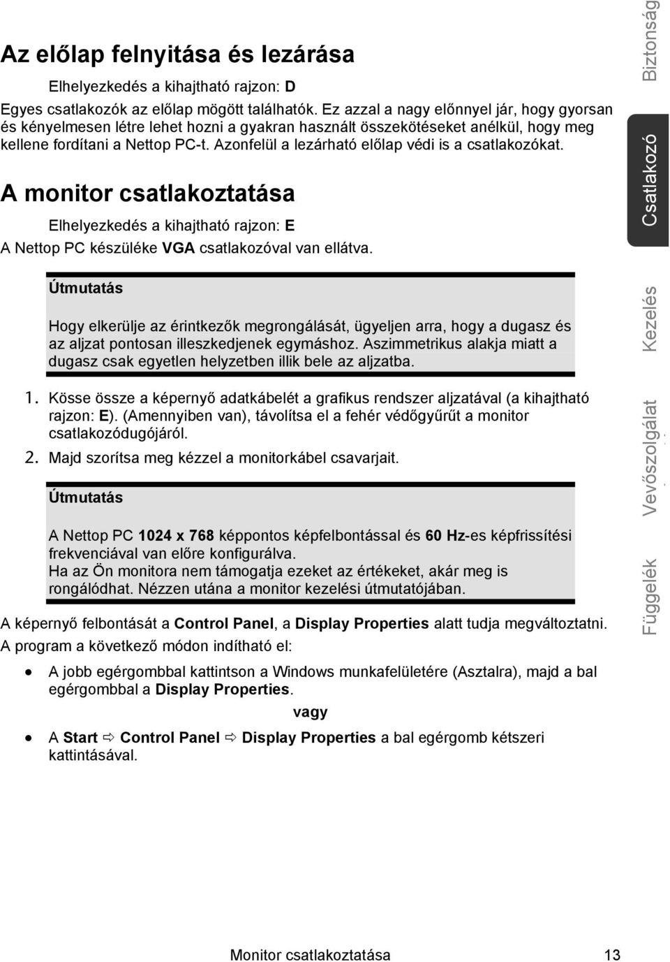 Azonfelül a lezárható előlap védi is a csatlakozókat. A monitor csatlakoztatása Elhelyezkedés a kihajtható rajzon: E A Nettop PC készüléke VGA csatlakozóval van ellátva.