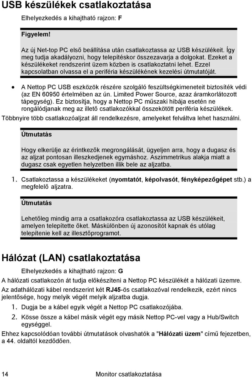 Ezzel kapcsolatban olvassa el a periféria készülékének kezelési útmutatóját. A Nettop PC USB eszközök részére szolgáló feszültségkimeneteit biztosíték védi (az EN 60950 értelmében az ún.