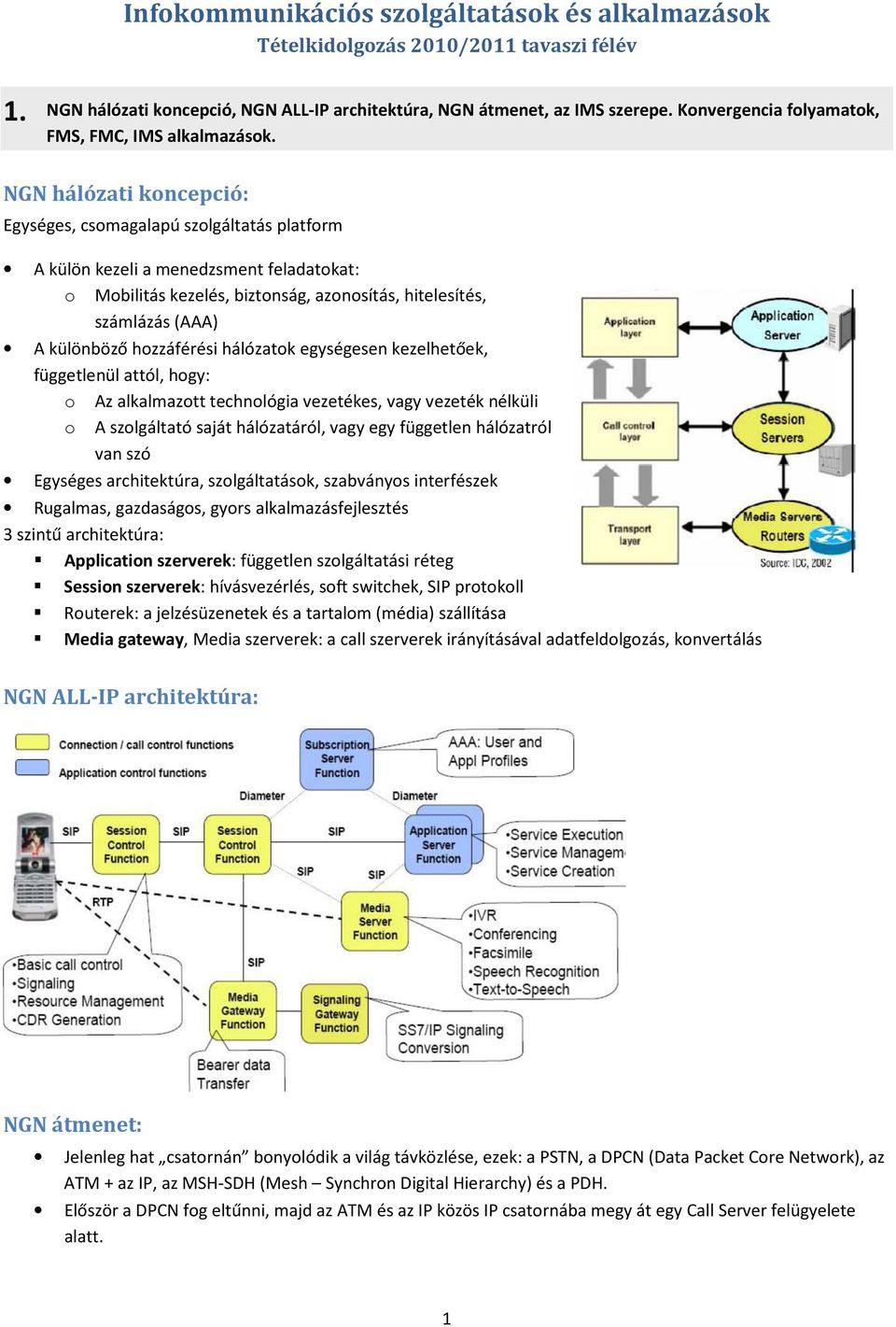 NGN hálózati koncepció: Egységes, csomagalapú szolgáltatás platform A külön kezeli a menedzsment feladatokat: o Mobilitás kezelés, biztonság, azonosítás, hitelesítés, számlázás (AAA) A különböző
