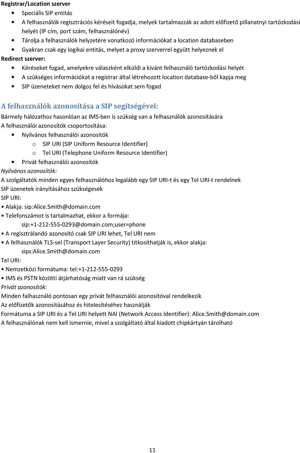 Kéréseket fogad, amelyekre válaszként elküldi a kívánt felhasználó tartózkodási helyét A szükséges információkat a registrar által létrehozott location database-ből kapja meg SIP üzeneteket nem