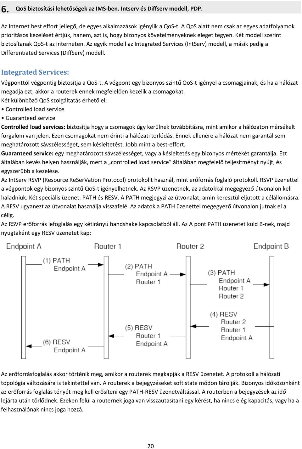 Az egyik modell az Integrated Services (IntServ) modell, a másik pedig a Differentiated Services (DiffServ) modell. Integrated Services: Végponttól végpontig biztosítja a QoS-t.