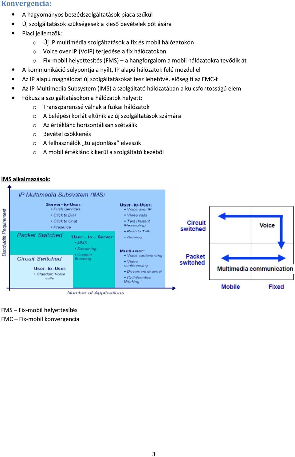 IP alapú maghálózat új szolgáltatásokat tesz lehetővé, elősegíti az FMC-t Az IP Multimedia Subsystem (IMS) a szolgáltató hálózatában a kulcsfontosságú elem Fókusz a szolgáltatásokon a hálózatok