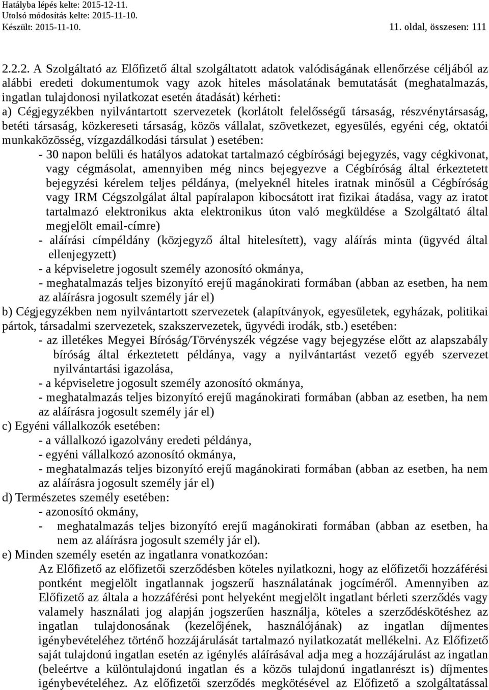 2.2. A Szolgáltató az Előfizető által szolgáltatott adatok valódiságának ellenőrzése céljából az alábbi eredeti dokumentumok vagy azok hiteles másolatának bemutatását (meghatalmazás, ingatlan