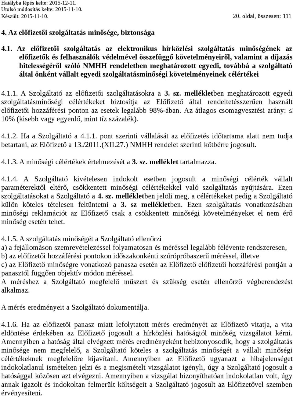 védelmével összefüggő követelményeiről, valamint a díjazás hitelességéről szóló NMHH rendeletben meghatározott egyedi, továbbá a szolgáltató által önként vállalt egyedi szolgáltatásminőségi