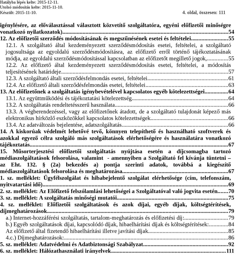 .1. A szolgáltató által kezdeményezett szerződésmódosítás esetei, feltételei, a szolgáltató jogosultsága az egyoldalú szerződésmódosításra, az előfizető erről történő tájékoztatásának módja, az