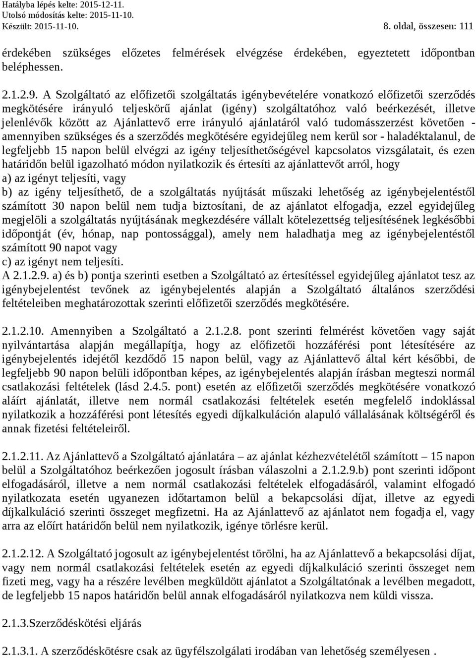 Ajánlattevő erre irányuló ajánlatáról való tudomásszerzést követően - amennyiben szükséges és a szerződés megkötésére egyidejűleg nem kerül sor - haladéktalanul, de legfeljebb 15 napon belül elvégzi