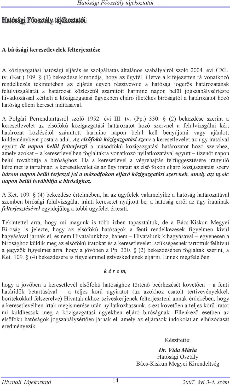 közlésétől számított harminc napon belül jogszabálysértésre hivatkozással kérheti a közigazgatási ügyekben eljáró illetékes bíróságtól a határozatot hozó hatóság elleni kereset indításával.