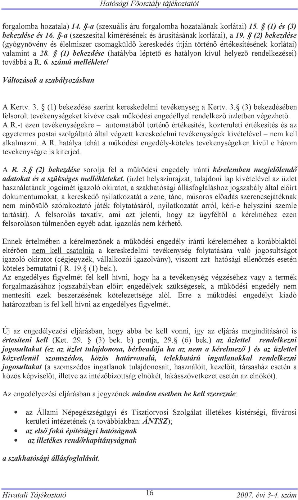 (1) bekezdése (hatályba léptető és hatályon kívül helyező rendelkezései) továbbá a R. 6. számú melléklete! Változások a szabályozásban A Kertv. 3.