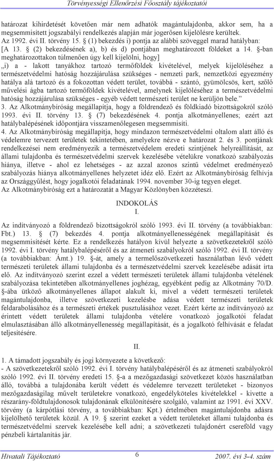 -ban meghatározottakon túlmenően úgy kell kijelölni, hogy] i) a - lakott tanyákhoz tartozó termőföldek kivételével, melyek kijelöléséhez a természetvédelmi hatóság hozzájárulása szükséges - nemzeti