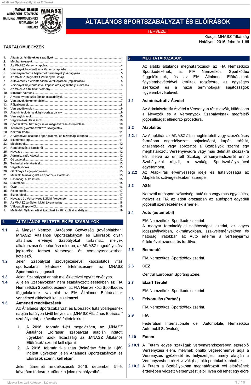 Autóverseny nyilvántartásba vételi eljárása (regisztráció)... 5 8. Versenyek bejelentésével kapcsolatos jogszabályi előírások... 6 9. Az MNASZ által tiltott Verseny... 7 10. Elmaradt Verseny... 7 11.