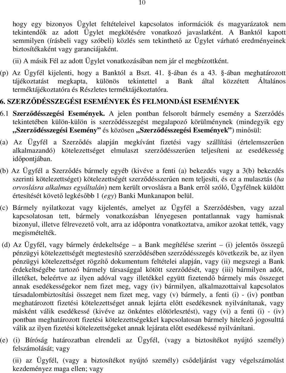 (ii) A másik Fél az adott Ügylet vonatkozásában nem jár el megbízottként. (p) Az Ügyfél kijelenti, hogy a Banktól a Bszt. 41. -ában és a 43.