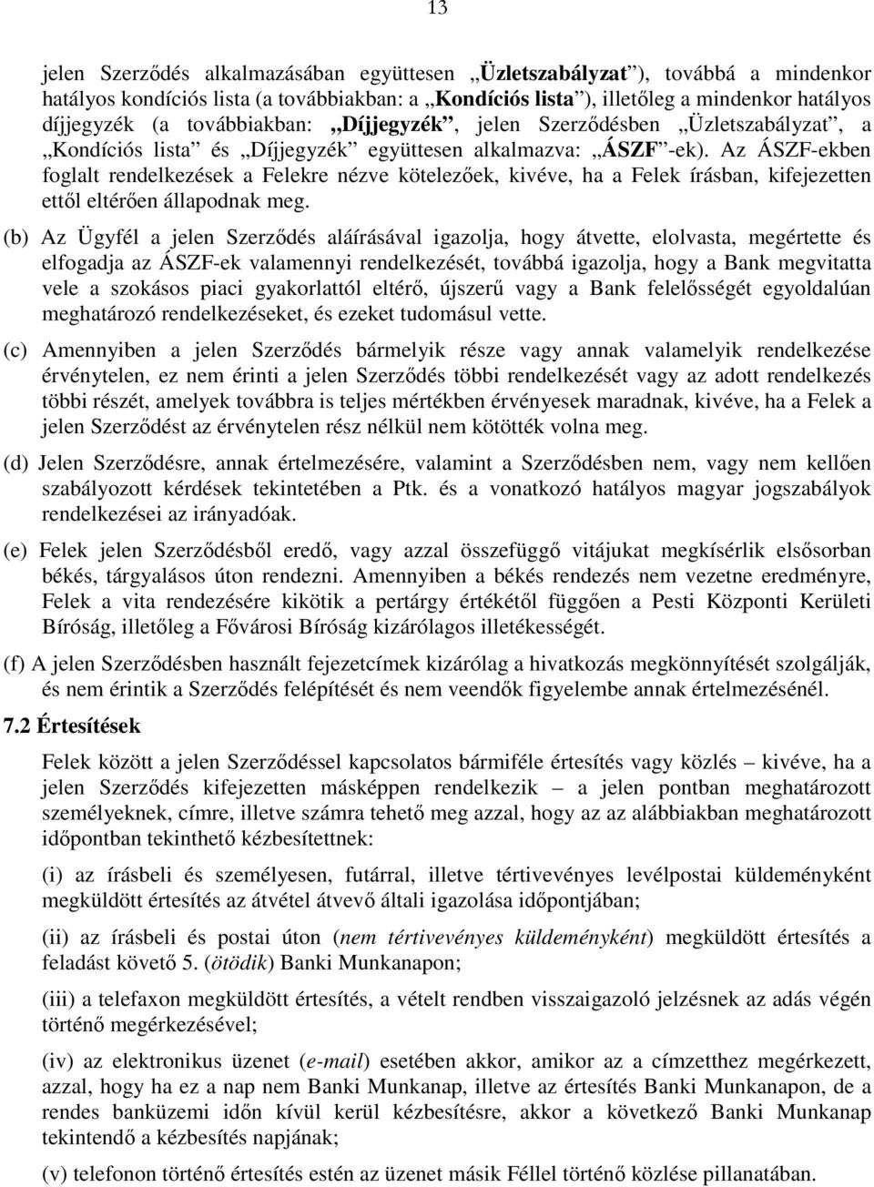 Az ÁSZF-ekben foglalt rendelkezések a Felekre nézve kötelezıek, kivéve, ha a Felek írásban, kifejezetten ettıl eltérıen állapodnak meg.