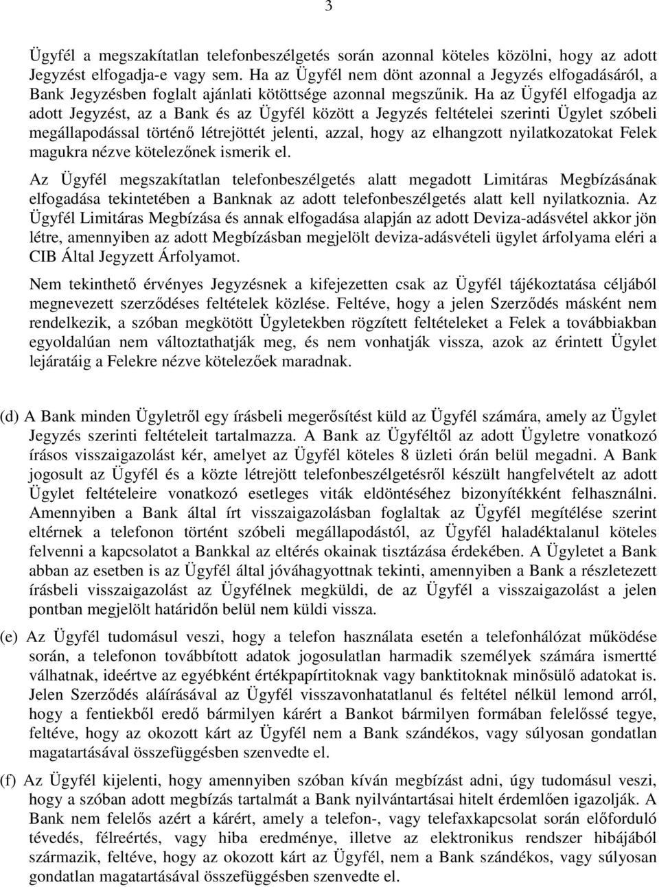 Ha az Ügyfél elfogadja az adott Jegyzést, az a Bank és az Ügyfél között a Jegyzés feltételei szerinti Ügylet szóbeli megállapodással történı létrejöttét jelenti, azzal, hogy az elhangzott