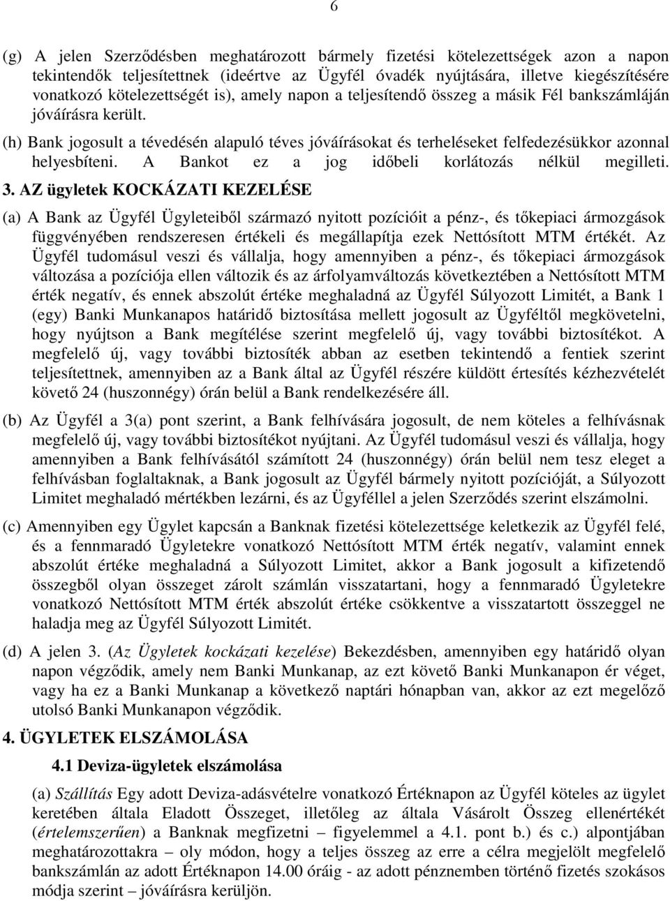 (h) Bank jogosult a tévedésén alapuló téves jóváírásokat és terheléseket felfedezésükkor azonnal helyesbíteni. A Bankot ez a jog idıbeli korlátozás nélkül megilleti. 3.