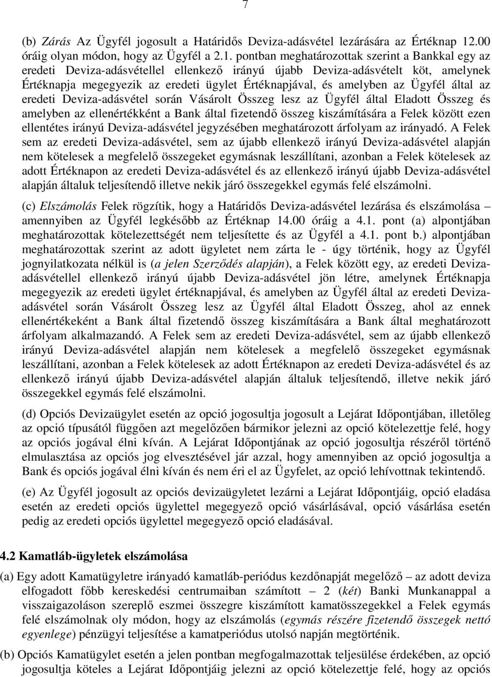 pontban meghatározottak szerint a Bankkal egy az eredeti Deviza-adásvétellel ellenkezı irányú újabb Deviza-adásvételt köt, amelynek Értéknapja megegyezik az eredeti ügylet Értéknapjával, és amelyben