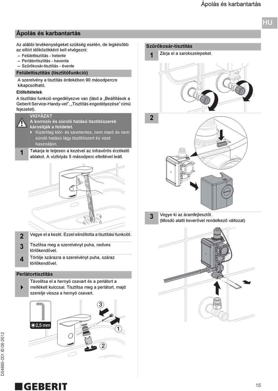 Előfeltételek A tisztítási funkció engedélyezve van (lásd a Beállítások a Geberit Service-Handy-vel, Tisztítás engedélyezése című fejezetet).