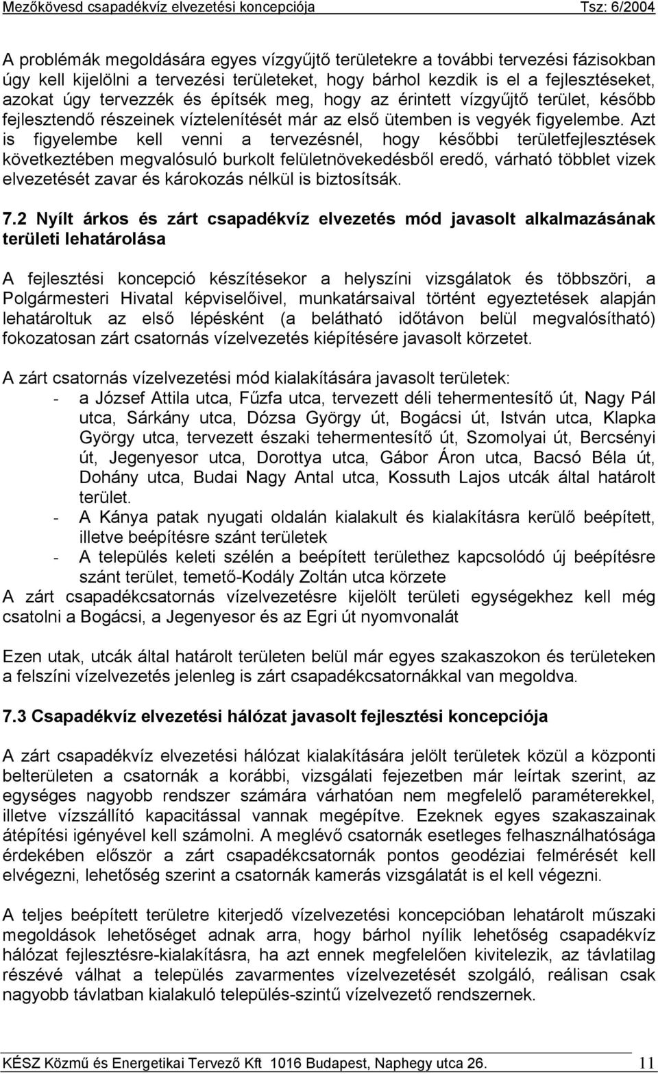 Azt is figyelembe kell venni a tervezésnél, hogy későbbi területfejlesztések következtében megvalósuló burkolt felületnövekedésből eredő, várható többlet vizek elvezetését zavar és károkozás nélkül