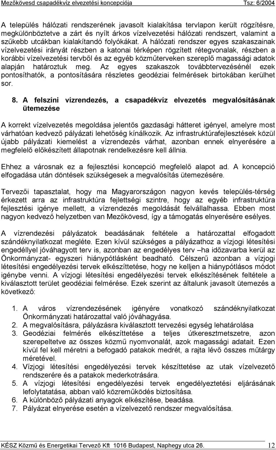 A hálózati rendszer egyes szakaszainak vízelvezetési irányát részben a katonai térképen rögzített rétegvonalak, részben a korábbi vízelvezetési tervből és az egyéb közműterveken szereplő magassági