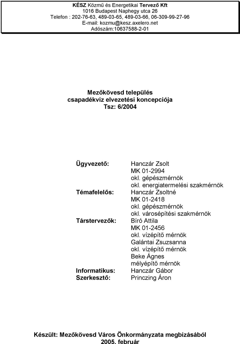 Zsolt MK 01-2994 okl. gépészmérnök okl. energiatermelési szakmérnök Hanczár Zsoltné MK 01-2418 okl. gépészmérnök okl. városépítési szakmérnök Bíró Attila MK 01-2456 okl.