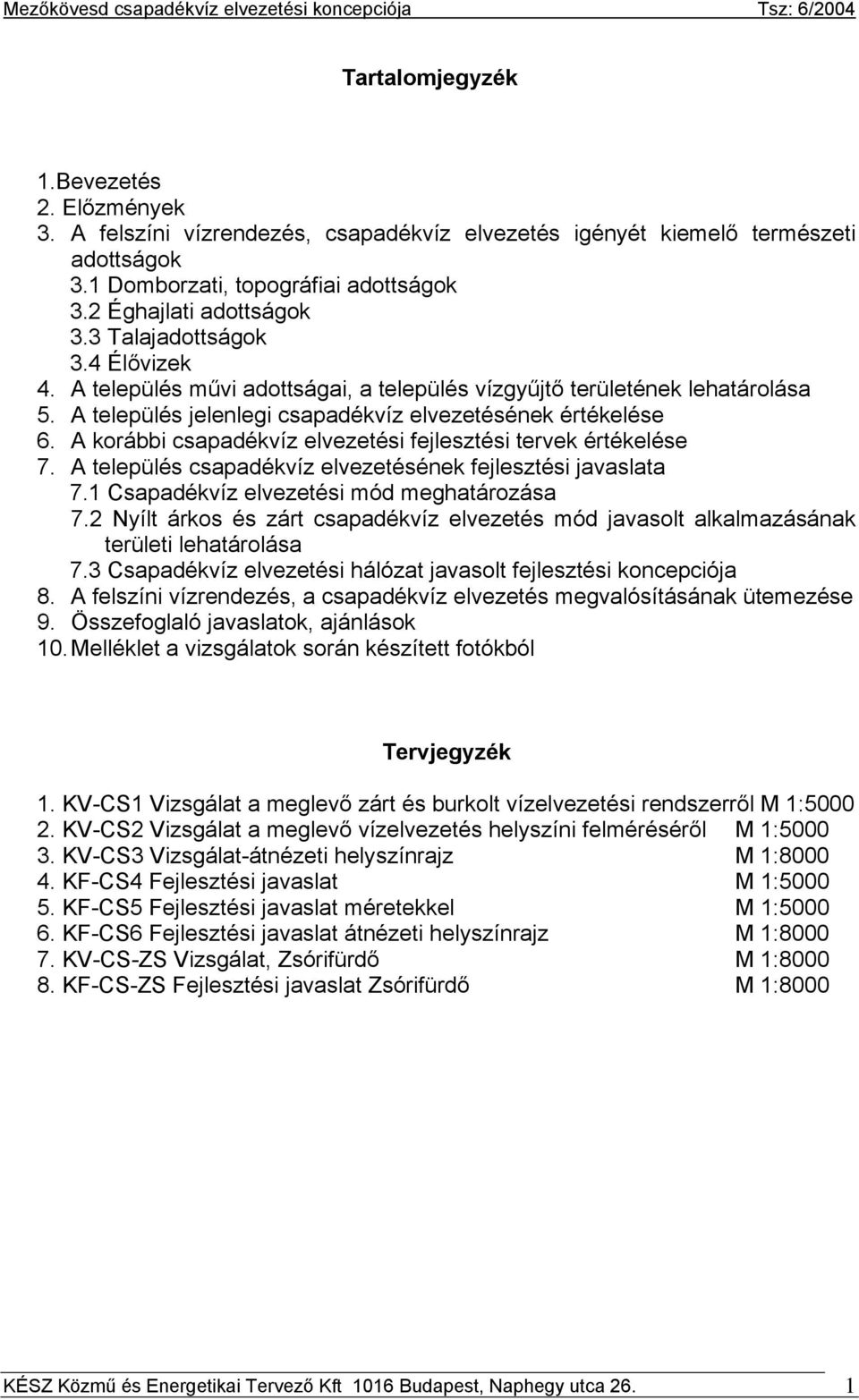 A korábbi csapadékvíz elvezetési fejlesztési tervek értékelése 7. A település csapadékvíz elvezetésének fejlesztési javaslata 7.1 Csapadékvíz elvezetési mód meghatározása 7.