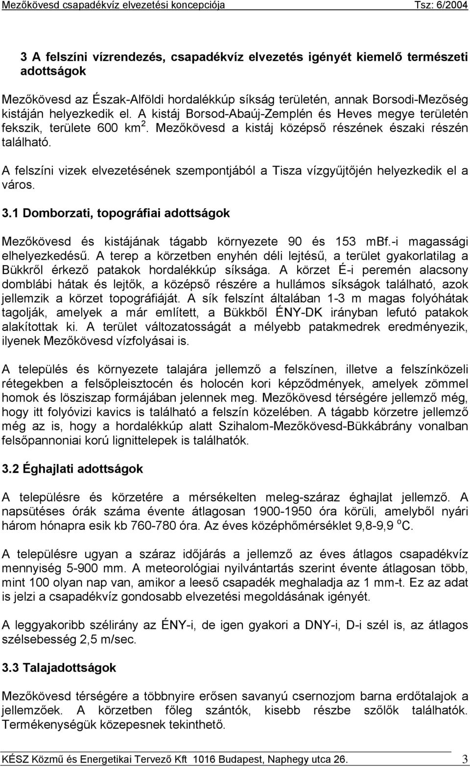 A felszíni vizek elvezetésének szempontjából a Tisza vízgyűjtőjén helyezkedik el a város. 3.1 Domborzati, topográfiai adottságok Mezőkövesd és kistájának tágabb környezete 90 és 153 mbf.