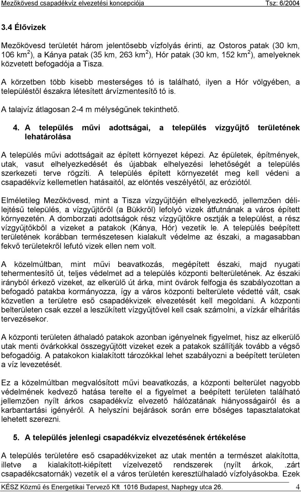 A talajvíz átlagosan 2-4 m mélységűnek tekinthető. 4. A település művi adottságai, a település vízgyűjtő területének lehatárolása A település művi adottságait az épített környezet képezi.