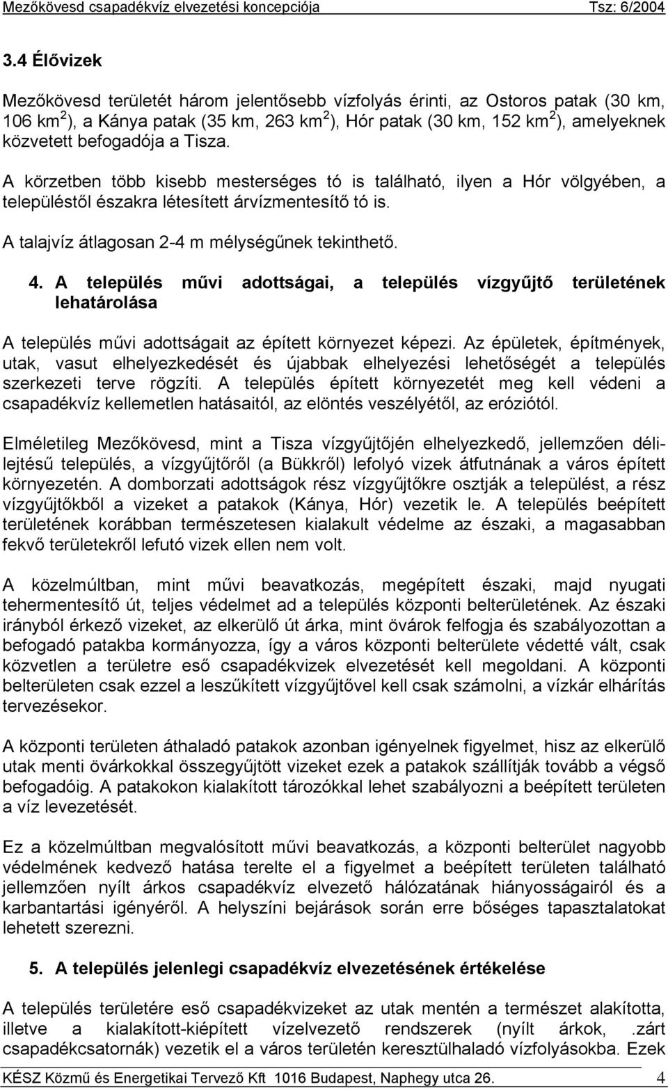 A talajvíz átlagosan 2-4 m mélységűnek tekinthető. 4. A település művi adottságai, a település vízgyűjtő területének lehatárolása A település művi adottságait az épített környezet képezi.