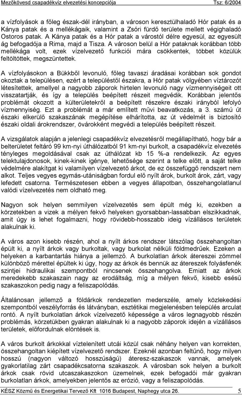 A városon belül a Hór pataknak korábban több mellékága volt, ezek vízelvezető funkciói mára csökkentek, többet közülük feltöltöttek, megszüntettek.