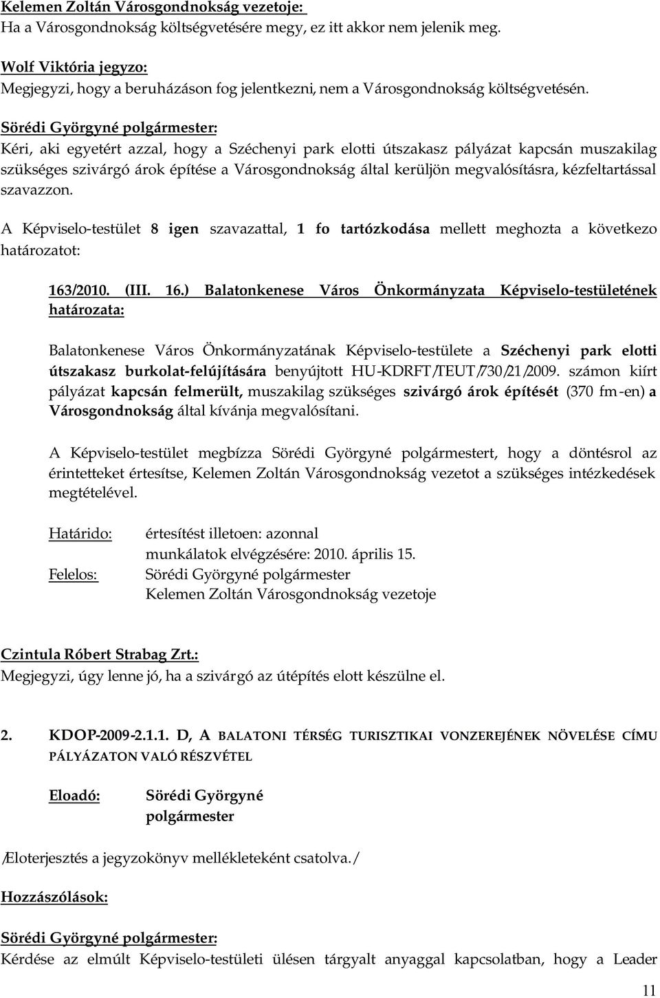 Kéri, aki egyetért azzal, hogy a Széchenyi park elotti útszakasz pályázat kapcsán muszakilag szükséges szivárgó árok építése a Városgondnokság által kerüljön megvalósításra, kézfeltartással szavazzon.