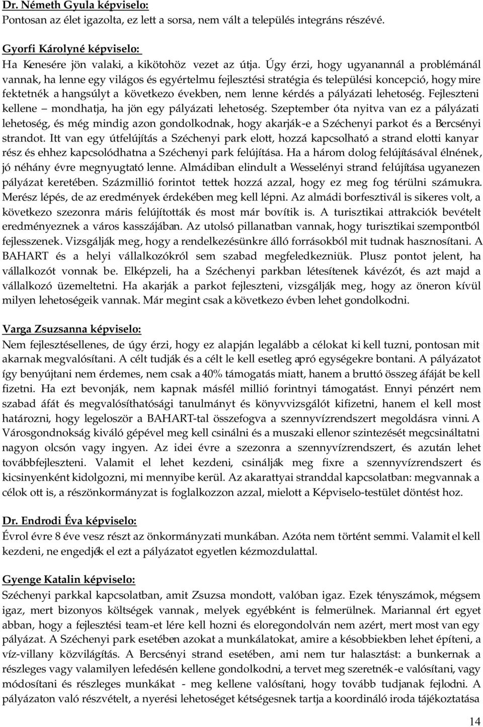 a pályázati lehetoség. Fejleszteni kellene mondhatja, ha jön egy pályázati lehetoség.