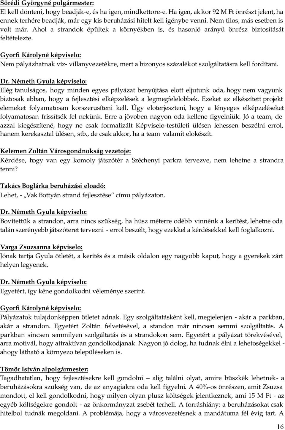 Gyorfi Károlyné képviselo: Nem pályázhatnak víz- villanyvezetékre, mert a bizonyos százalékot szolgáltatásra kell fordítani.