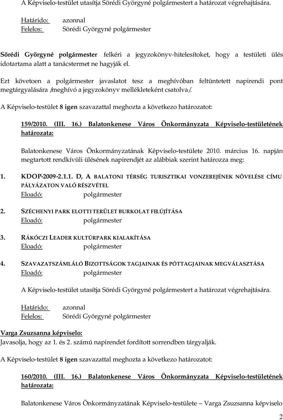 Ezt követoen a polgármester javaslatot tesz a meghívóban feltüntetett napirendi pont megtárgyalására /meghívó a jegyzokönyv mellékleteként csatolva/.