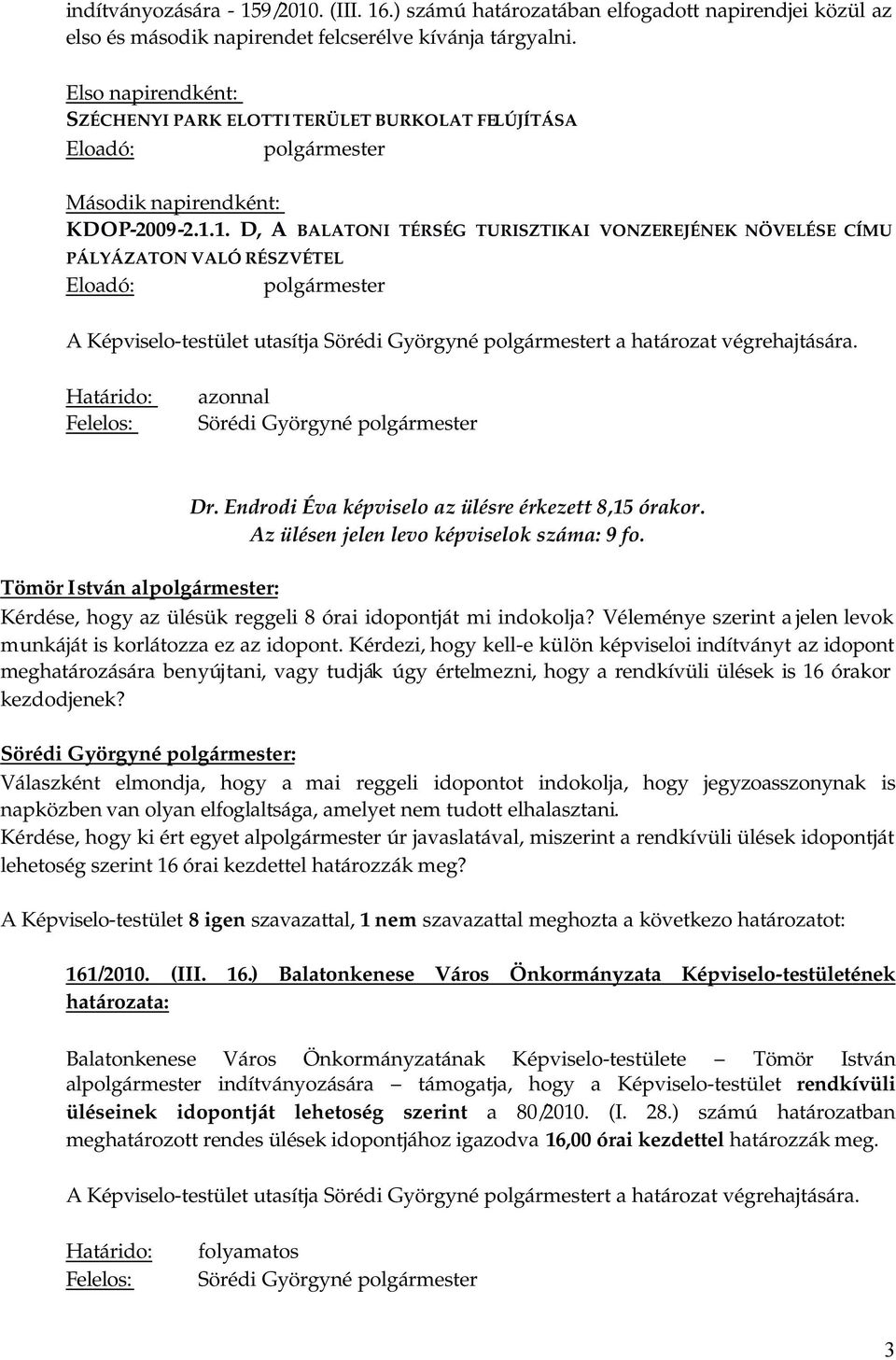 1. D, A BALATONI TÉRSÉG TURISZTIKAI VONZEREJÉNEK NÖVELÉSE CÍMU PÁLYÁZATON VALÓ RÉSZVÉTEL Eloadó: polgármester A Képviselo-testület utasítja Sörédi Györgyné polgármestert a határozat végrehajtására.
