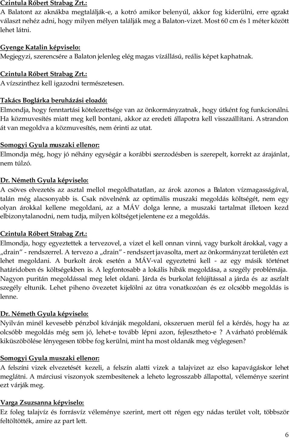 Takács Boglárka beruházási eloadó: Elmondja, hogy fenntartási kötelezettsége van az önkormányzatnak, hogy útként fog funkcionálni.