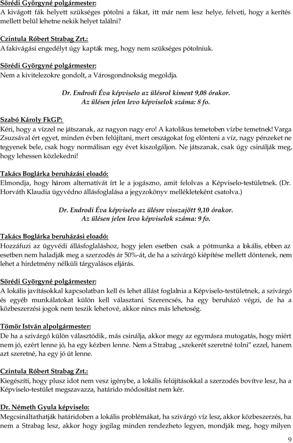 Az ülésen jelen levo képviselok száma: 8 fo. Szabó Károly FkGP: Kéri, hogy a vízzel ne játszanak, az nagyon nagy ero! A katolikus temetoben vízbe temetnek!