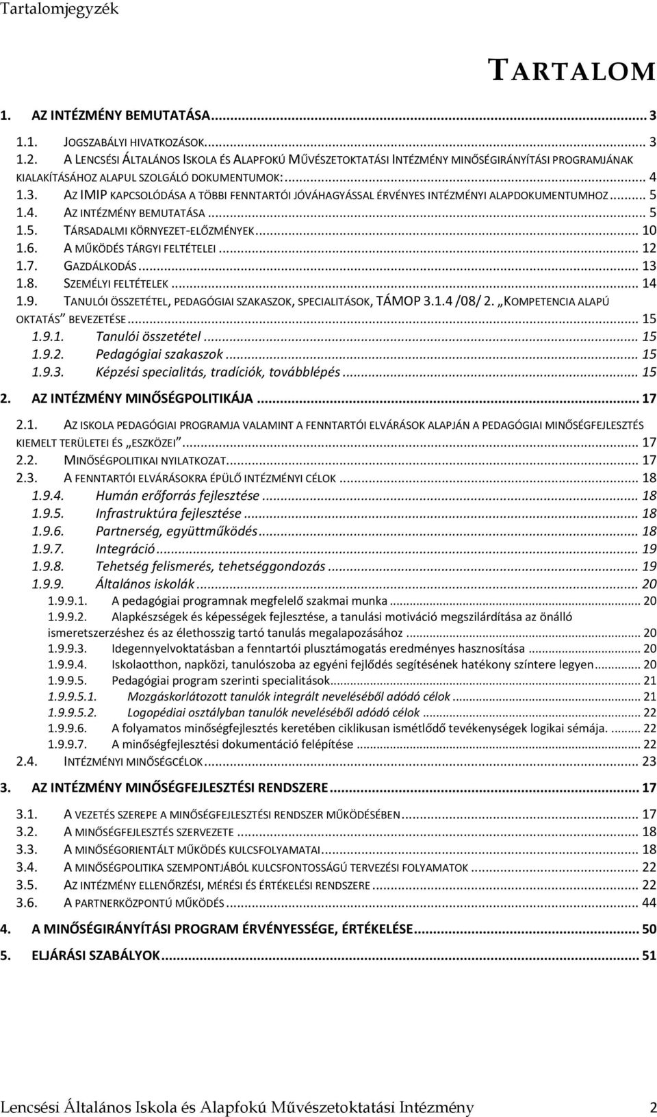 AZ IMIP KAPCSOLÓDÁSA A TÖBBI FENNTARTÓI JÓVÁHAGYÁSSAL ÉRVÉNYES INTÉZMÉNYI ALAPDOKUMENTUMHOZ... 5 1.4. AZ INTÉZMÉNY BEMUTATÁSA... 5 1.5. TÁRSADALMI KÖRNYEZET-ELŐZMÉNYEK... 10 1.6.