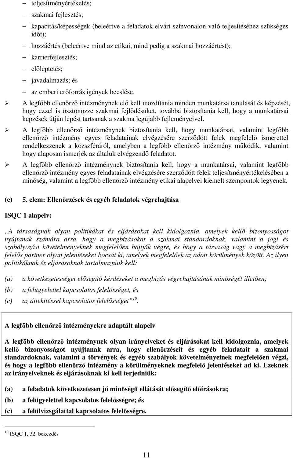 A legfıbb ellenırzı intézménynek elı kell mozdítania minden munkatársa tanulását és képzését, hogy ezzel is ösztönözze szakmai fejlıdésüket, továbbá biztosítania kell, hogy a munkatársai képzések