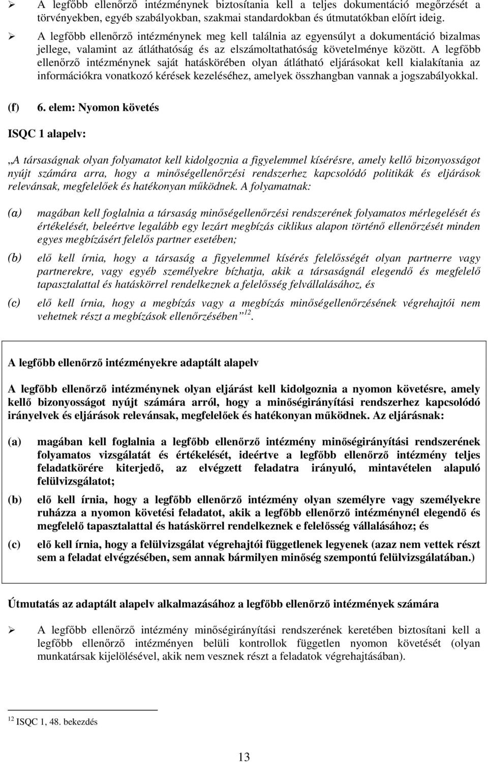 A legfıbb ellenırzı intézménynek saját hatáskörében olyan átlátható eljárásokat kell kialakítania az információkra vonatkozó kérések kezeléséhez, amelyek összhangban vannak a jogszabályokkal. 6.