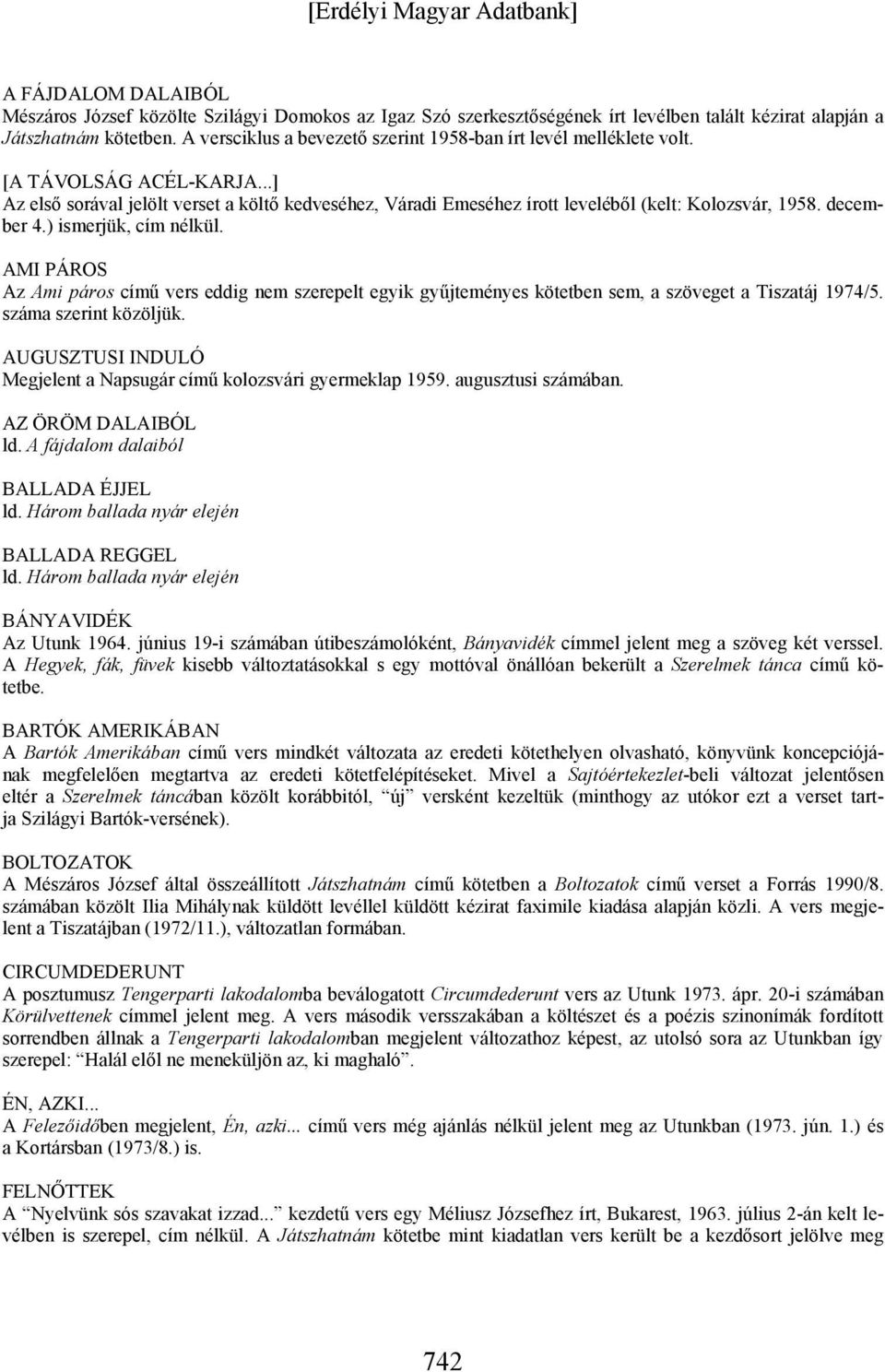 december 4.) ismerjük, cím nélkül. AMI PÁROS Az Ami páros című vers eddig nem szerepelt egyik gyűjteményes kötetben sem, a szöveget a Tiszatáj 1974/5. száma szerint közöljük.