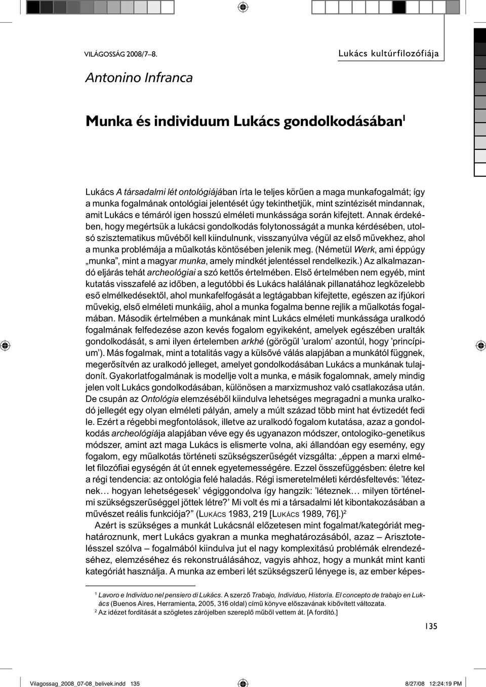 ontológiai jelentését úgy tekinthetjük, mint szintézisét mindannak, amit Lukács e témáról igen hosszú elméleti munkássága során kifejtett.