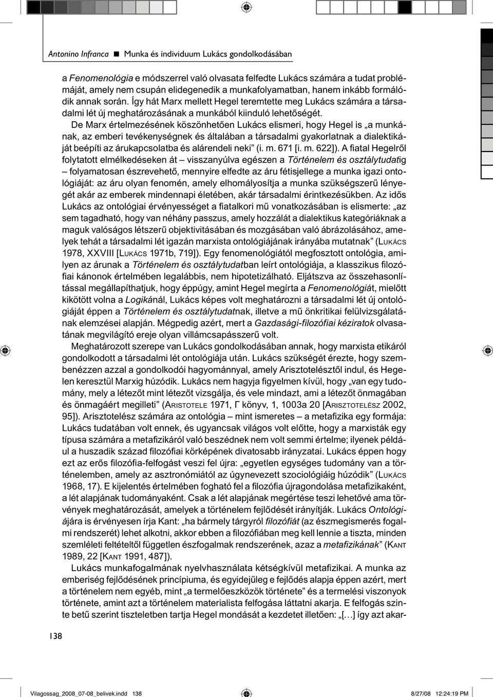 munkafolyamatban, hanem inkább formálódik annak során. Így hát Marx mellett Hegel teremtette meg Lukács számára a társadalmi lét új meghatározásának a munkából kiinduló lehetőségét.