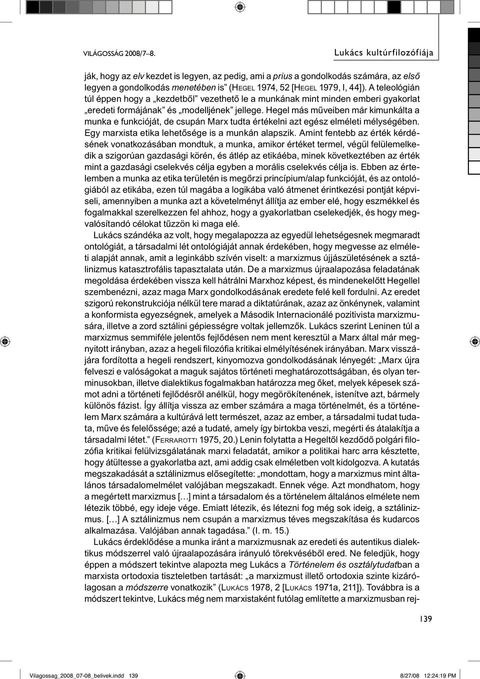 A teleológián túl éppen hogy a kezdetből vezethető le a munkának mint minden emberi gyakorlat eredeti formájának és modelljének jellege.