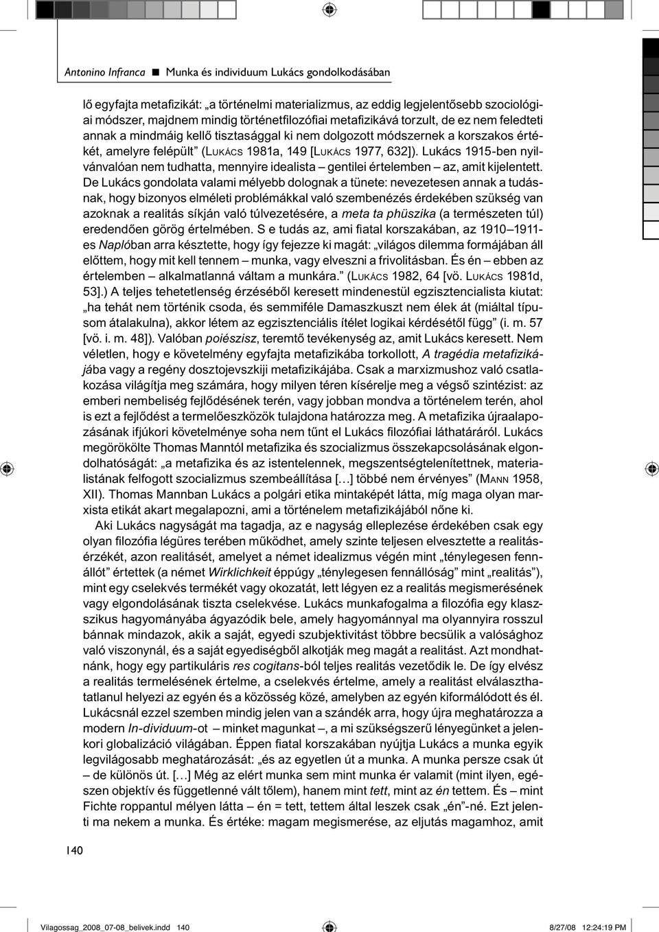 lozófi ai metafi zikává torzult, de ez nem feledteti annak a mindmáig kellő tisztasággal ki nem dolgozott módszernek a korszakos értékét, amelyre felépült (LUKÁCS 1981a, 149 [LUKÁCS 1977, 632]).