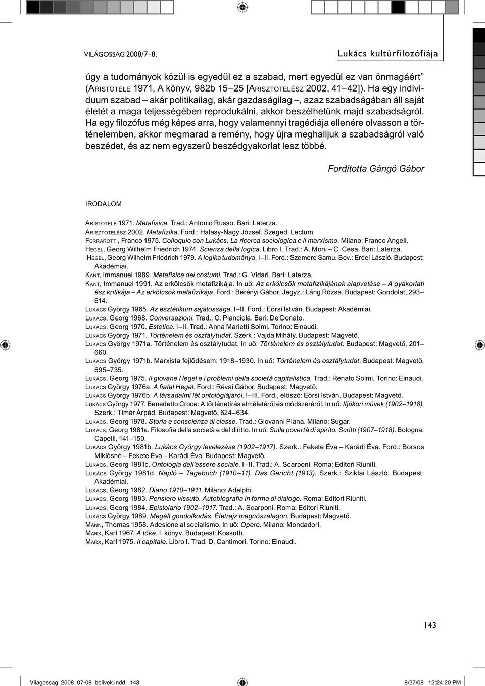 Ha egy individuum szabad akár politikailag, akár gazdaságilag, azaz szabadságában áll saját életét a maga teljességében reprodukálni, akkor beszélhetünk majd szabadságról.