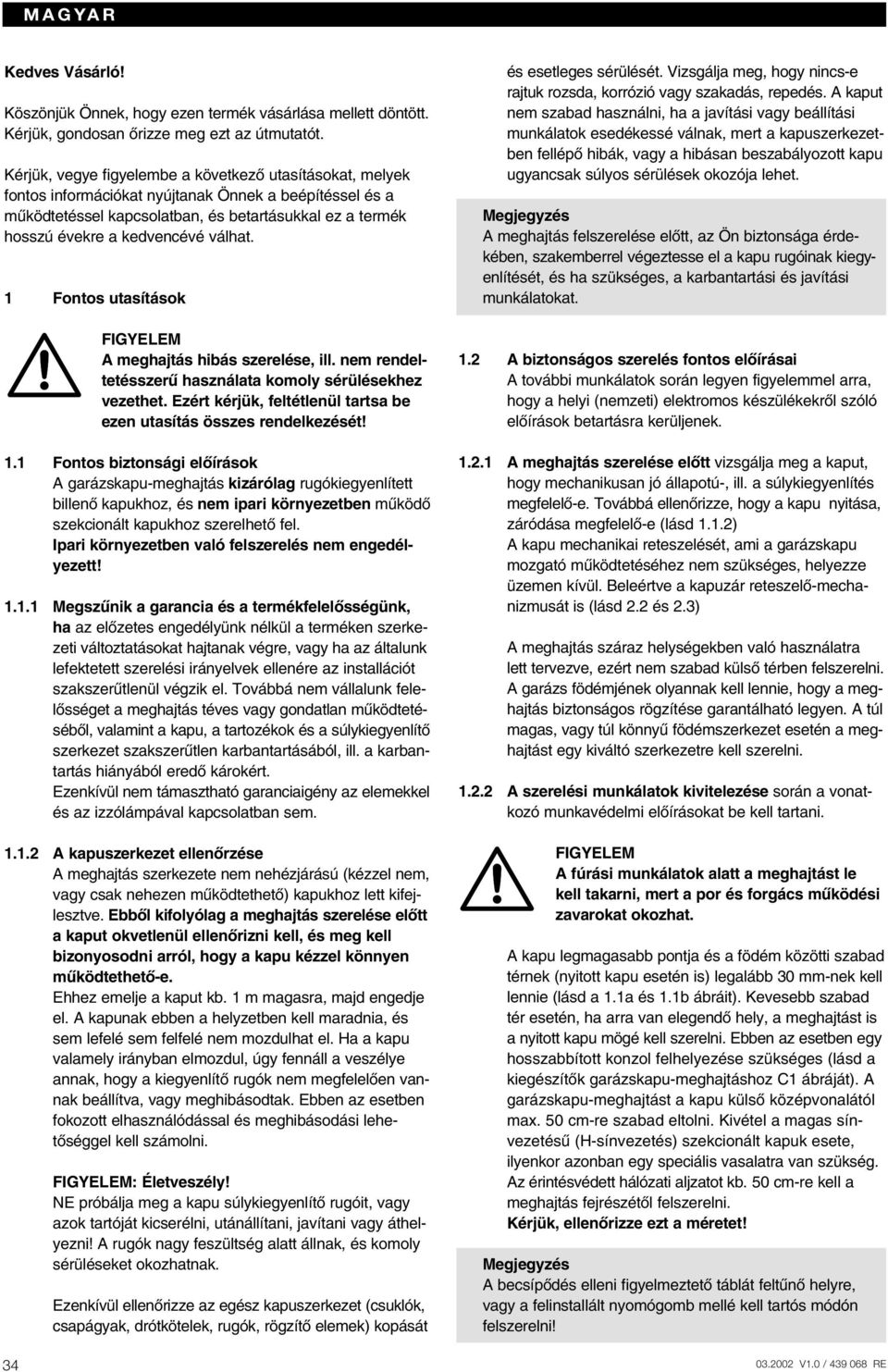 válhat. 1 Fontos utasítások FIGYELEM A meghajtás hibás szerelése, ill. nem rendeltetésszerı használata komoly sérülésekhez vezethet.