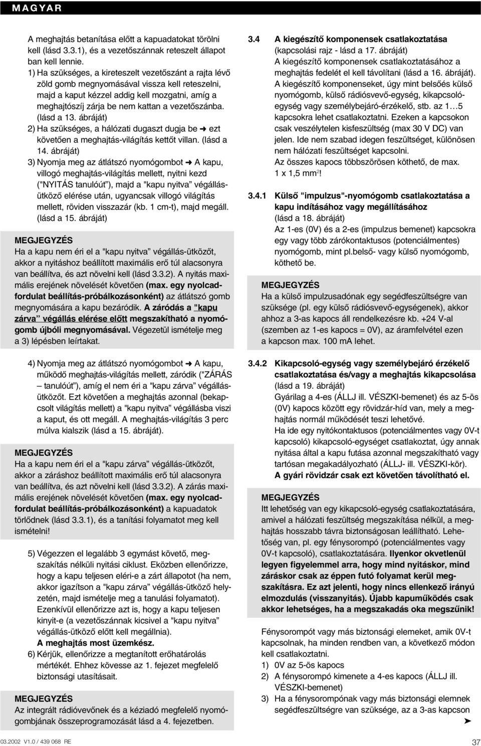 (lásd a 13. ábráját) 2) Ha szükséges, a hálózati dugaszt dugja be ezt követœen a meghajtás-világítás kettœt villan. (lásd a 14.